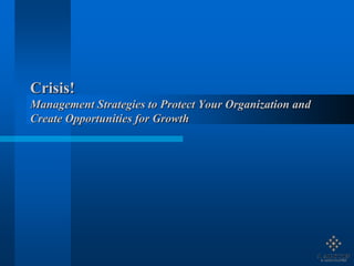 Crisis! Management Strategies to Protect Your Organization and Create Opportunities for Growth 