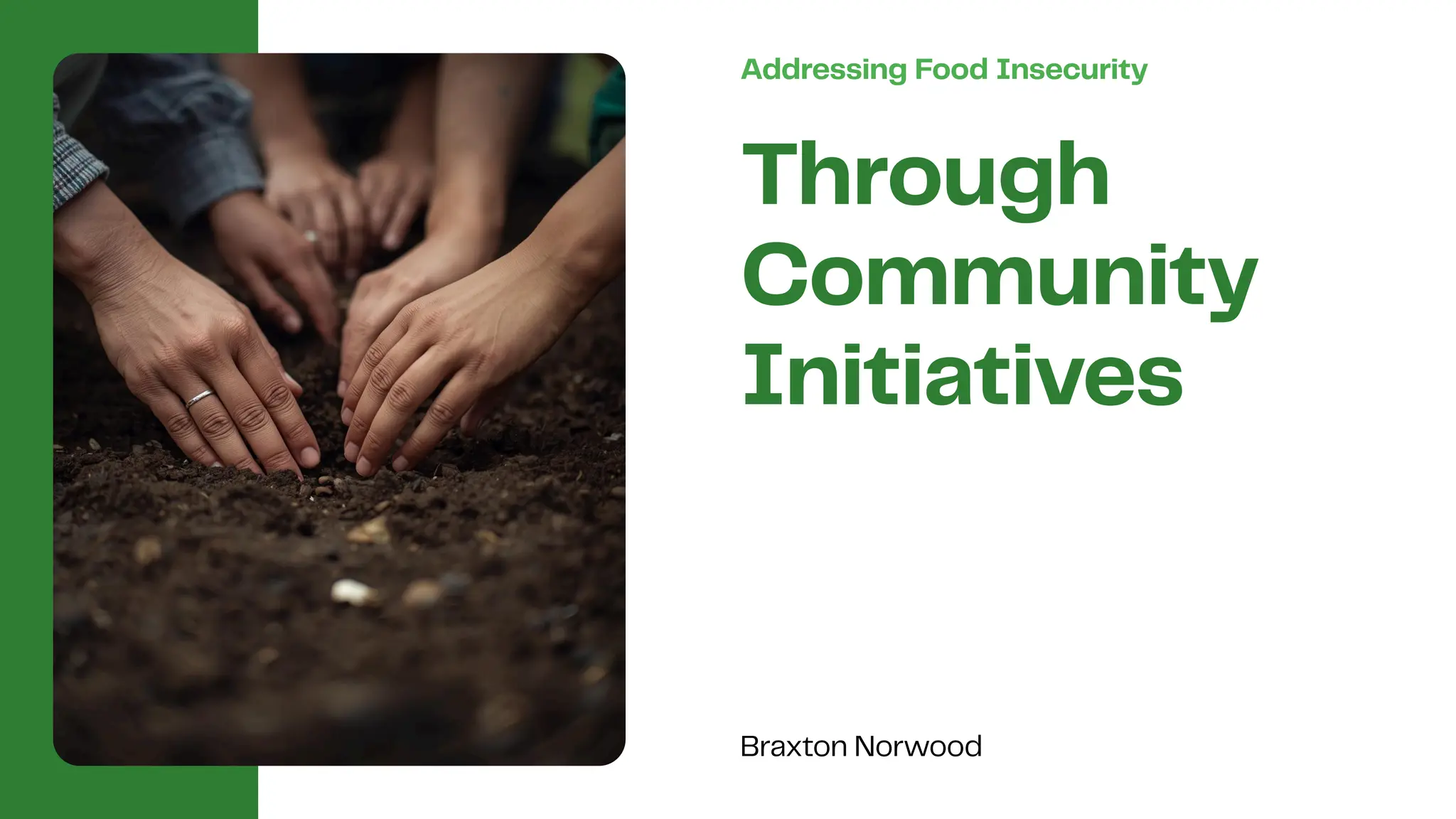 Through
Community
Initiatives
Addressing Food Insecurity
Braxton Norwood
 