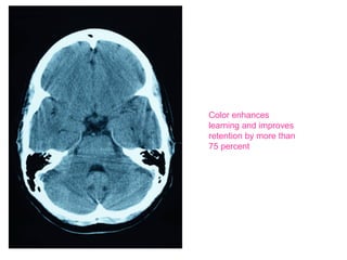 Color enhances learning and improves retention by more than 75 percent 