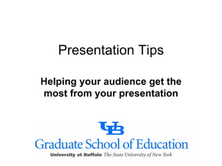 Presentation Tips Helping your audience get the most from your presentation 