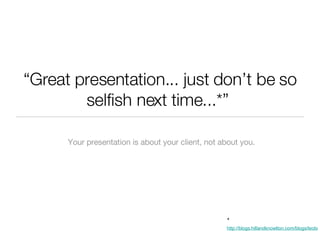 “ Great presentation... just don’t be so selfish next time...*”  ,[object Object],* http://blogs.hillandknowlton.com/blogs/leobottary/archive/2006/09/14/4566.aspx 