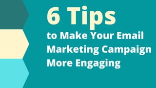 to Make Your Email
Marketing Campaign
More Engaging
6 Tips
 