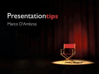 Presentationtips
Marco D’Ambros
 