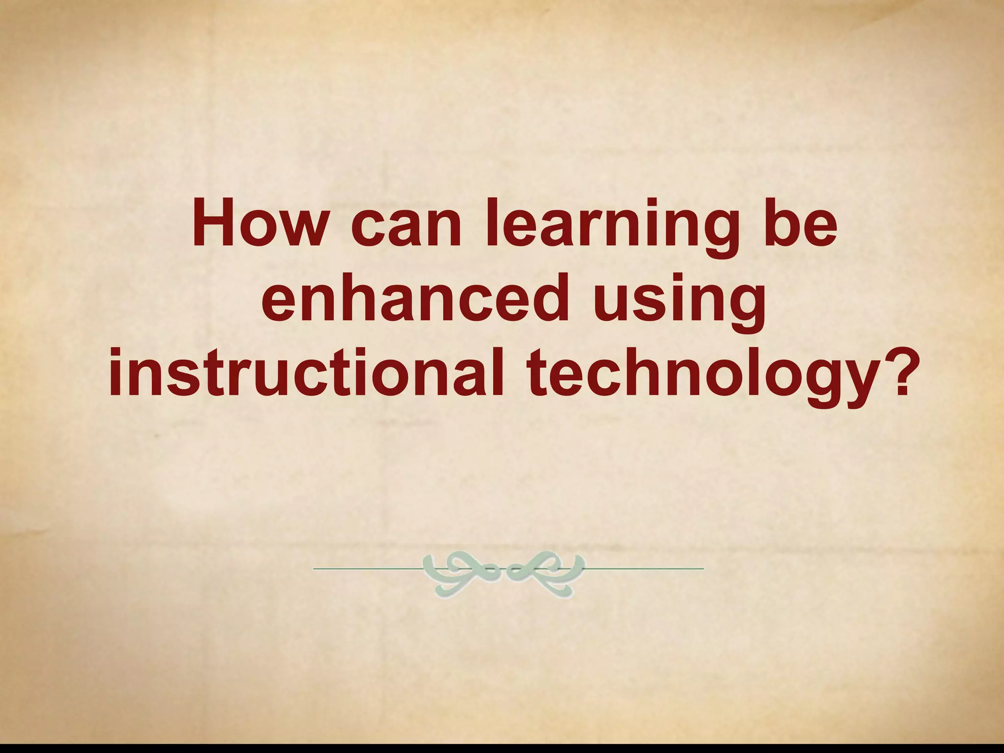 How can learning be enhanced using instructional technology? 