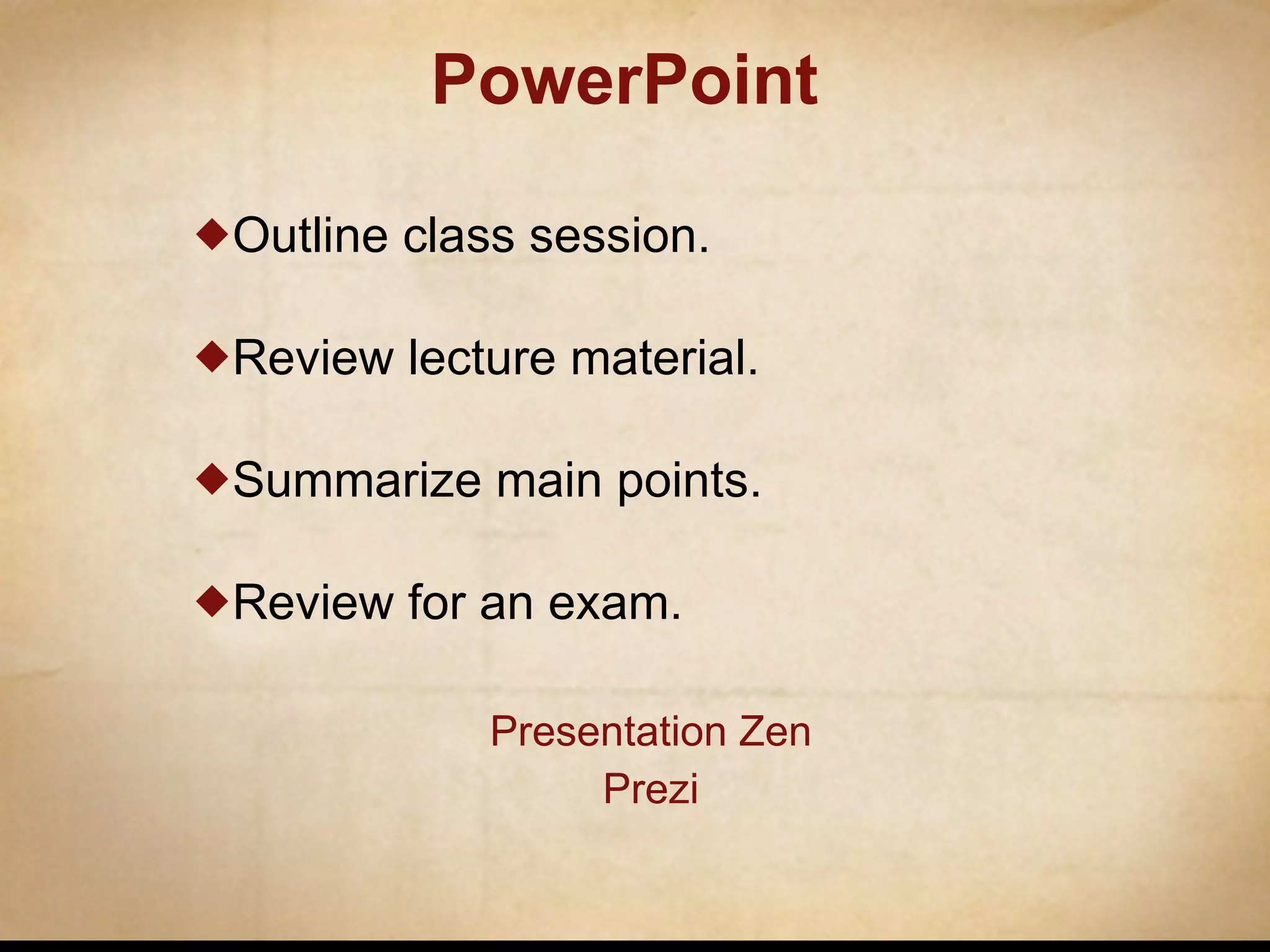 PowerPoint Outline class session. Review lecture material. Summarize main points. Review for an exam. Presentation Zen Prezi 