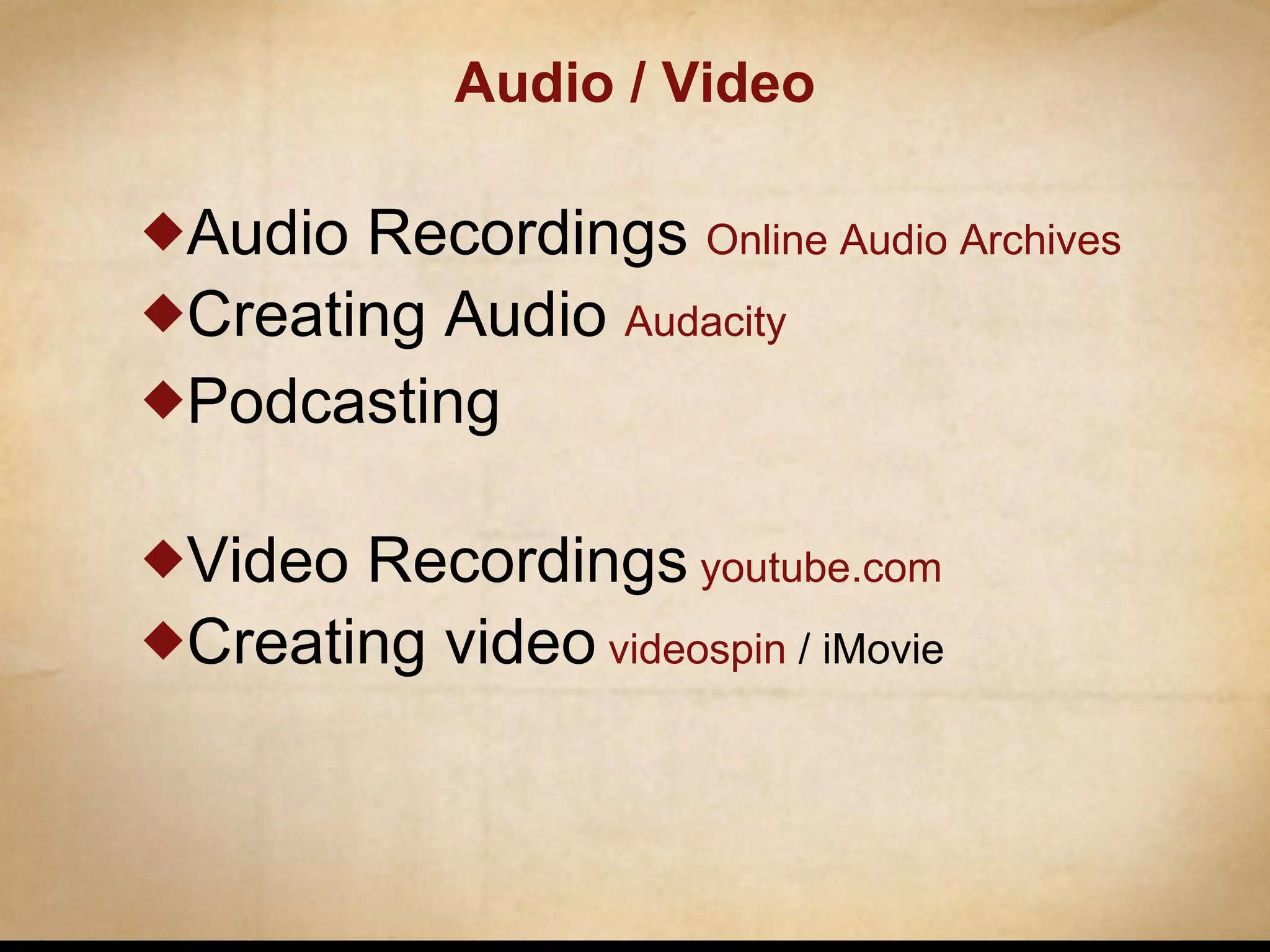 Audio Recordings  Online Audio Archives Creating Audio  Audacity Podcasting Video Recordings   youtube.com Creating video   videospin  / iMovie Audio / Video 