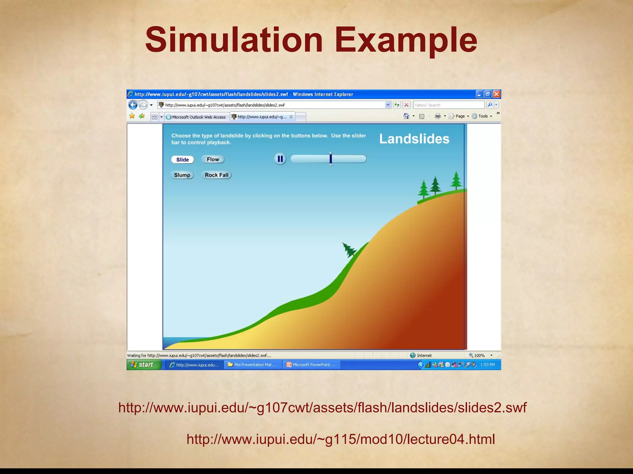 Simulation Example http://www.iupui.edu/~g107cwt/assets/flash/landslides/slides2.swf   http://www.iupui.edu/~g115/mod10/lecture04.html   