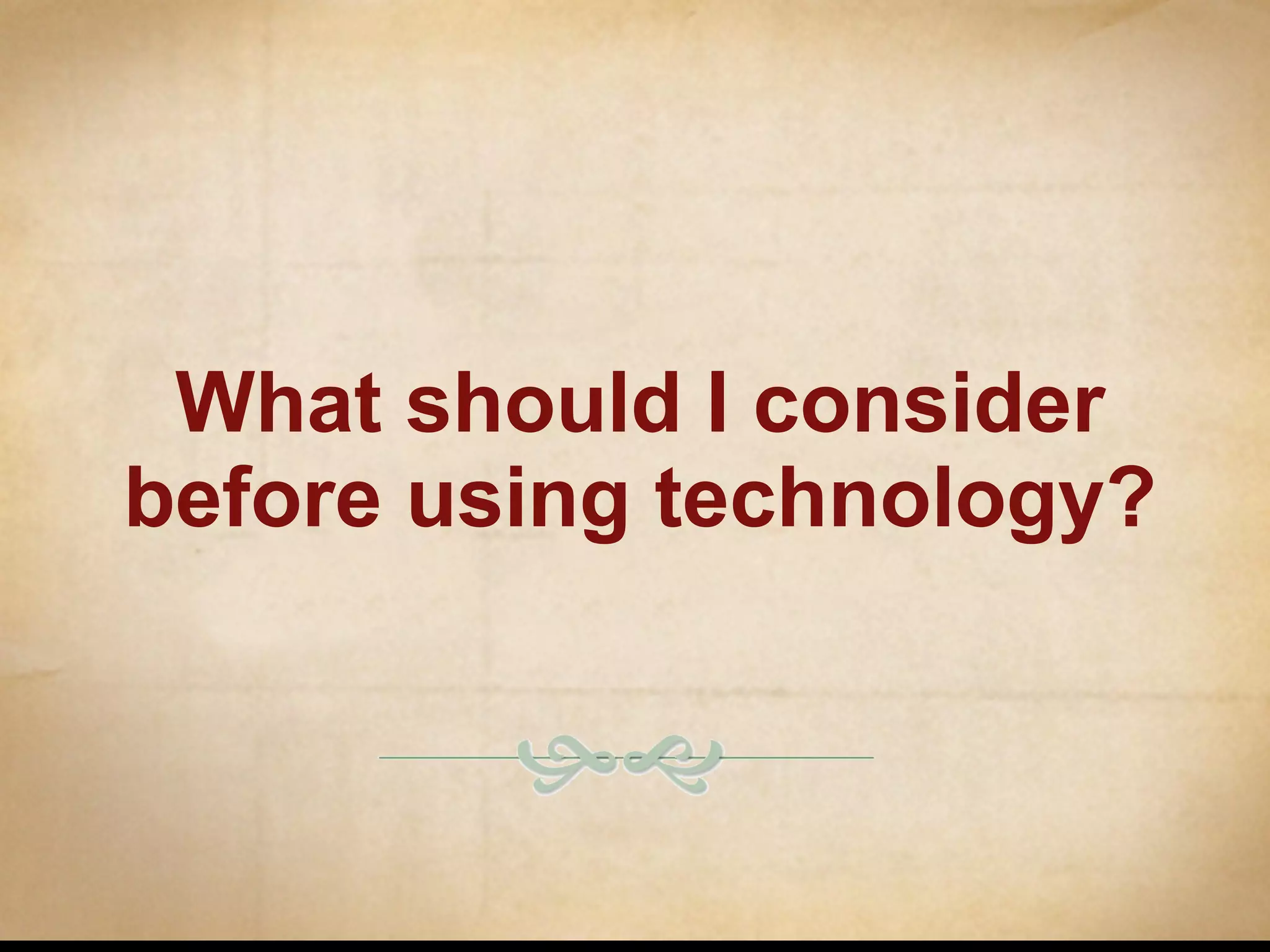 What should I consider before using technology? 