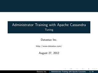 Administrator Training with Apache Cassandra
                        Tuning


                   Datastax Inc.

              http://www.datastax.com/


                August 27, 2012




              Datastax Inc.   Administrator Training with Apache Cassandra   1/ 24
 