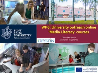 WP6: University outreach online
‘Media Literacy’ courses
Olena Tkachenko
Konstantin Kyrychenko
 