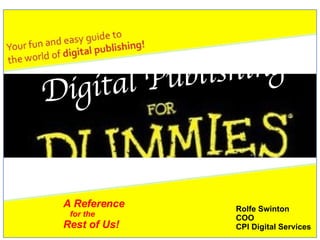 Rolfe Swinton COO CPI Digital Services A Reference  for the  Rest of Us! Digital Publishing 
