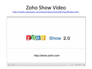 Zoho Show Video http://media.zohostatic.com/show/videos/show20/show20video.html   