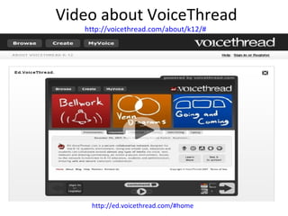 Video about VoiceThread http://voicethread.com/about/k12/#   http://ed.voicethread.com/#home   