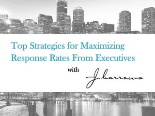 1
Top Strategies for Maximizing
Response Rates From Executives
with
 