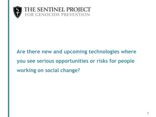 Are there new and upcoming technologies where
you see serious opportunities or risks for people
working on social change?
1
 