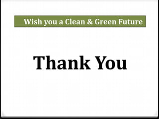Wish you a Clean & Green Future




  Thank You
 