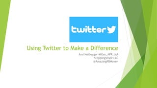 Using Twitter to Make a Difference
Ami Neiberger-Miller, APR, MA
Steppingstone LLC
@AmazingPRMaven
 