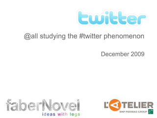 @all studying the #twitter phenomenon

                       December 2009
 