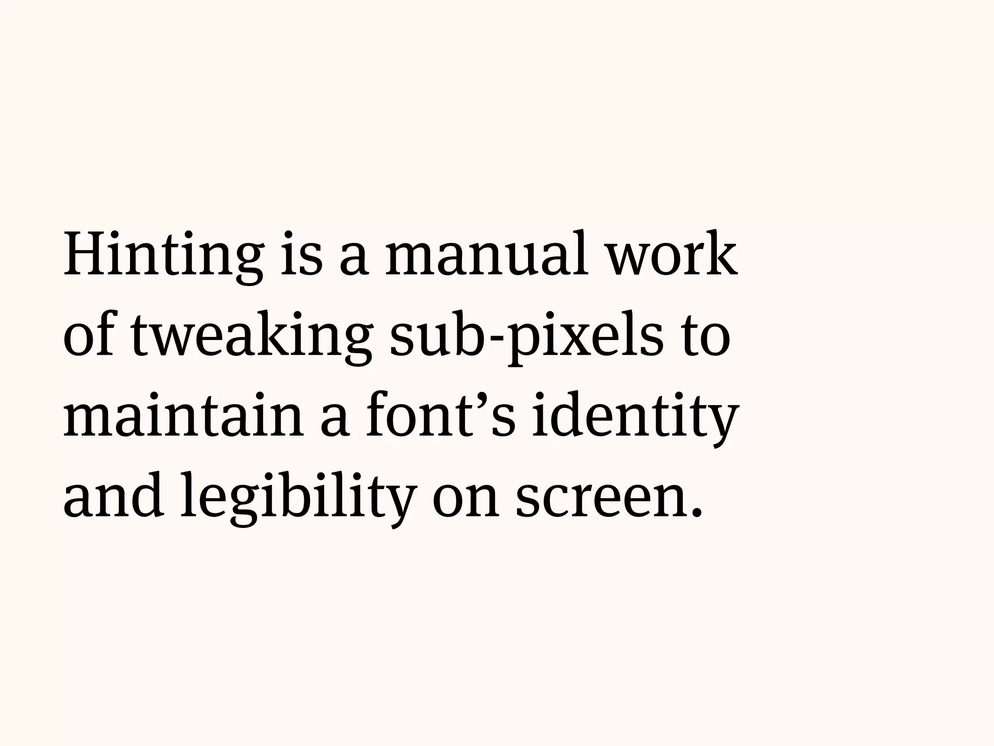 Font shapes are vectors
that are rasterised to be
displayed on pixels.
 