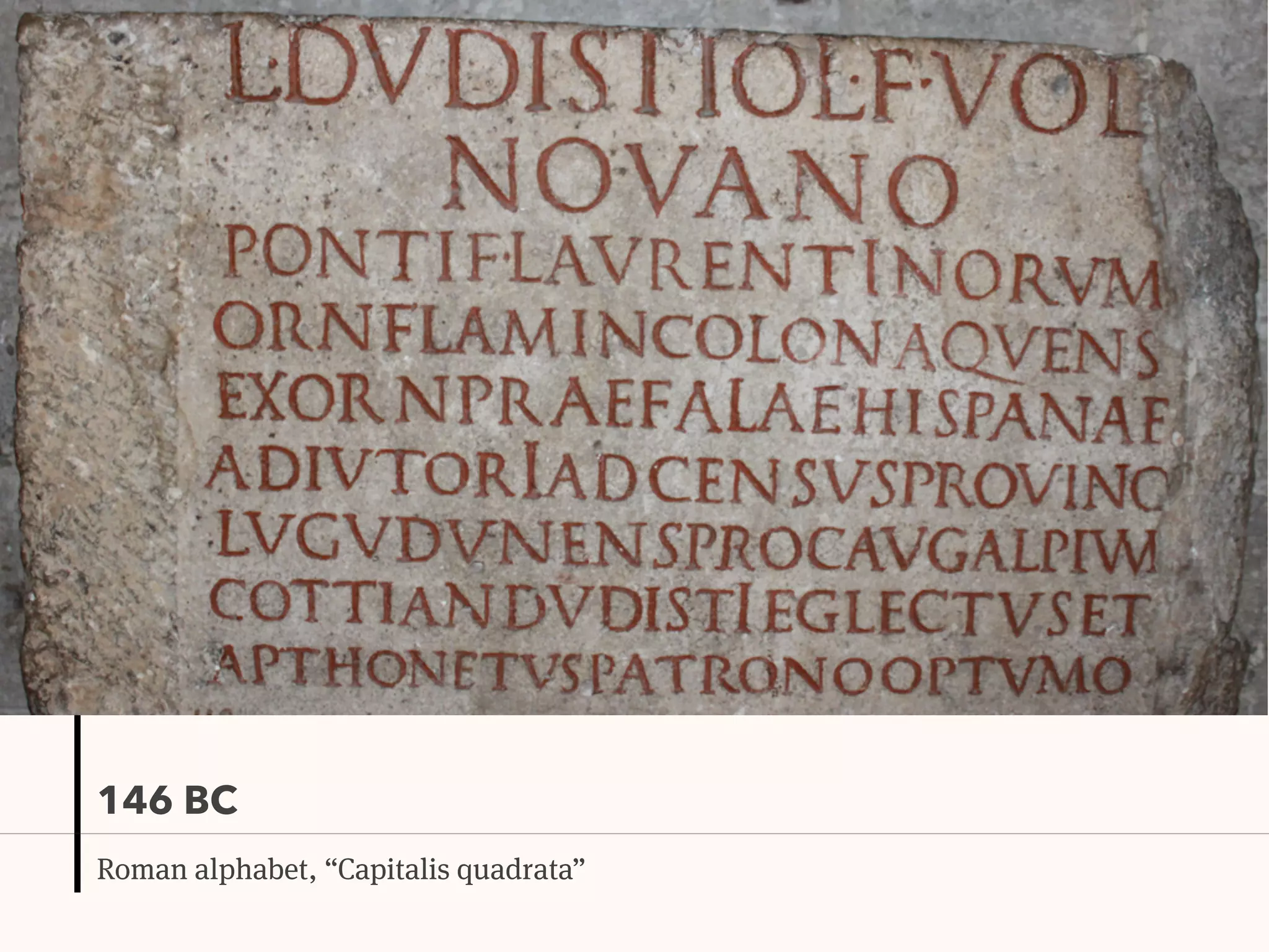 146 BC
Roman alphabet, “Capitalis quadrata”
 