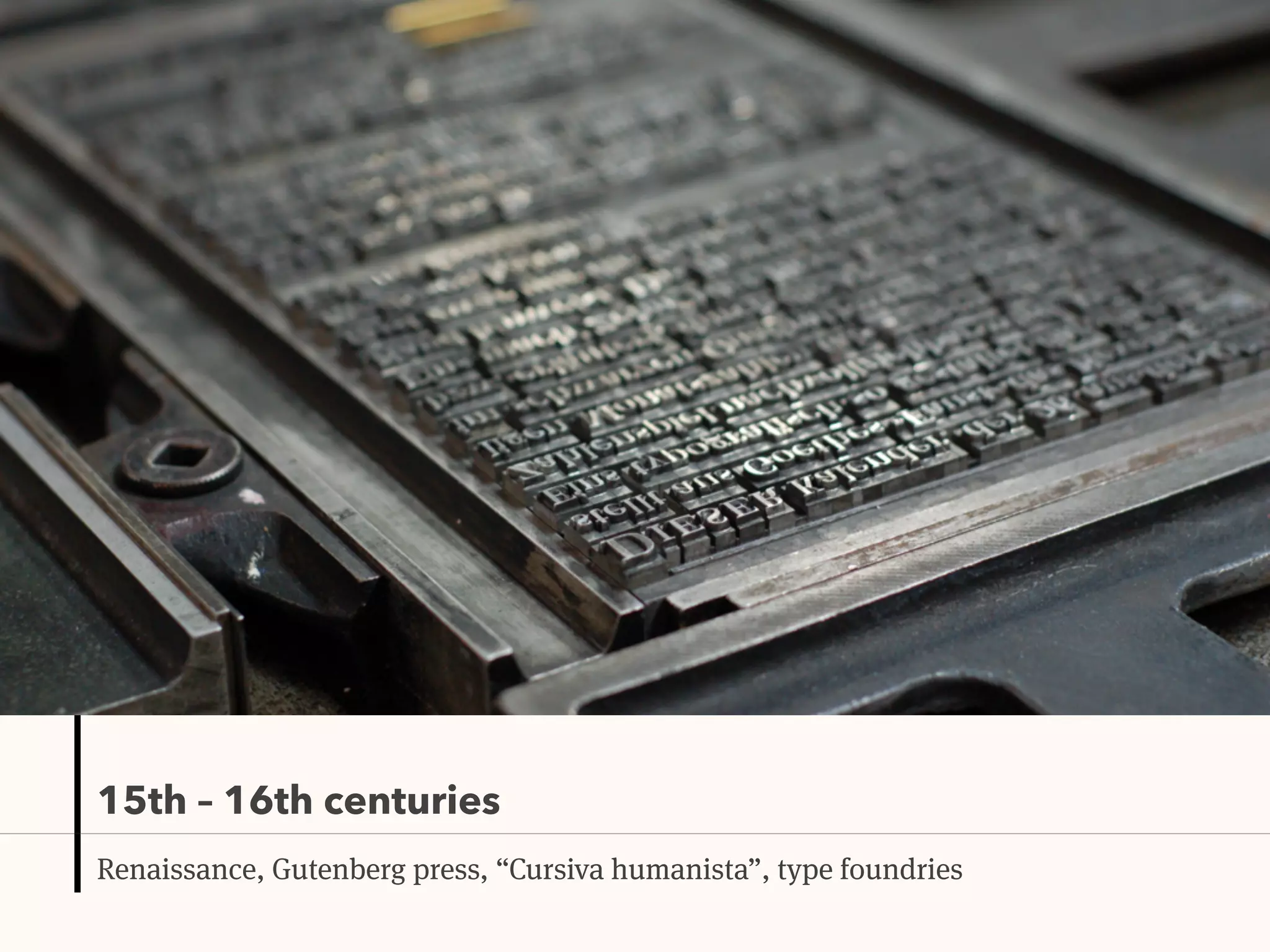 15th – 16th centuries
Renaissance, Gutenberg press, “Cursiva humanista”, type foundries
 