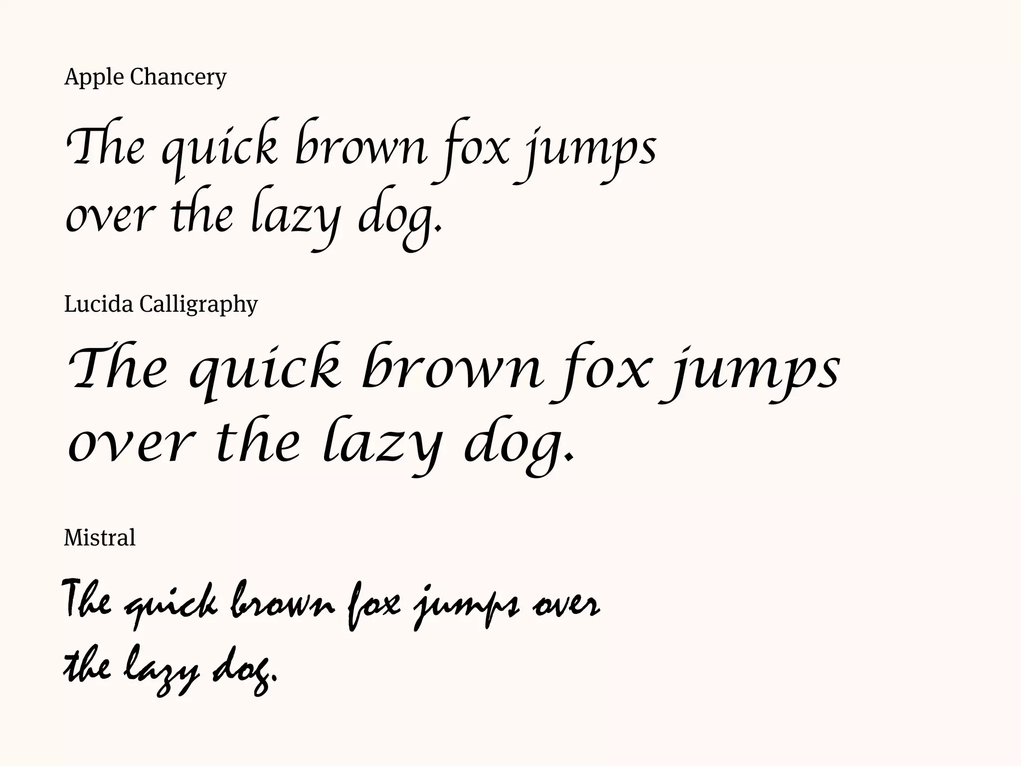 Lucida Calligraphy
The quick brown fox jumps
over the lazy dog.
Mistral
The quick brown fox jumps over
the lazy dog.
Apple Chancery
The quick brown fox jumps
over the lazy dog.
 