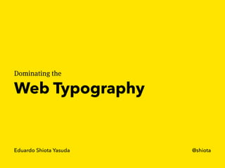 Dominating the
Web Typography
Eduardo Shiota Yasuda — @shiota Conferência CSS Brasil
 