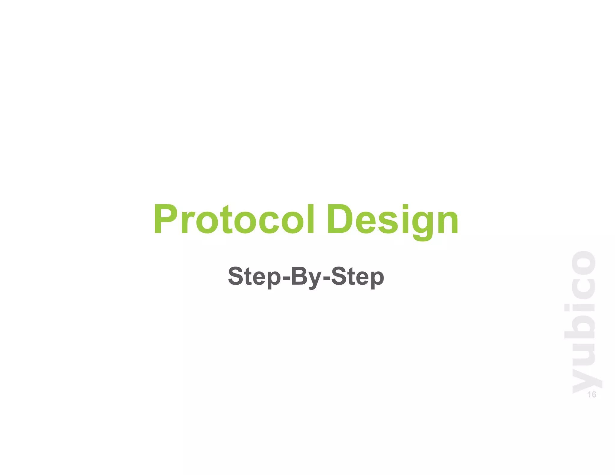 16
Protocol Design
Step-By-Step
 