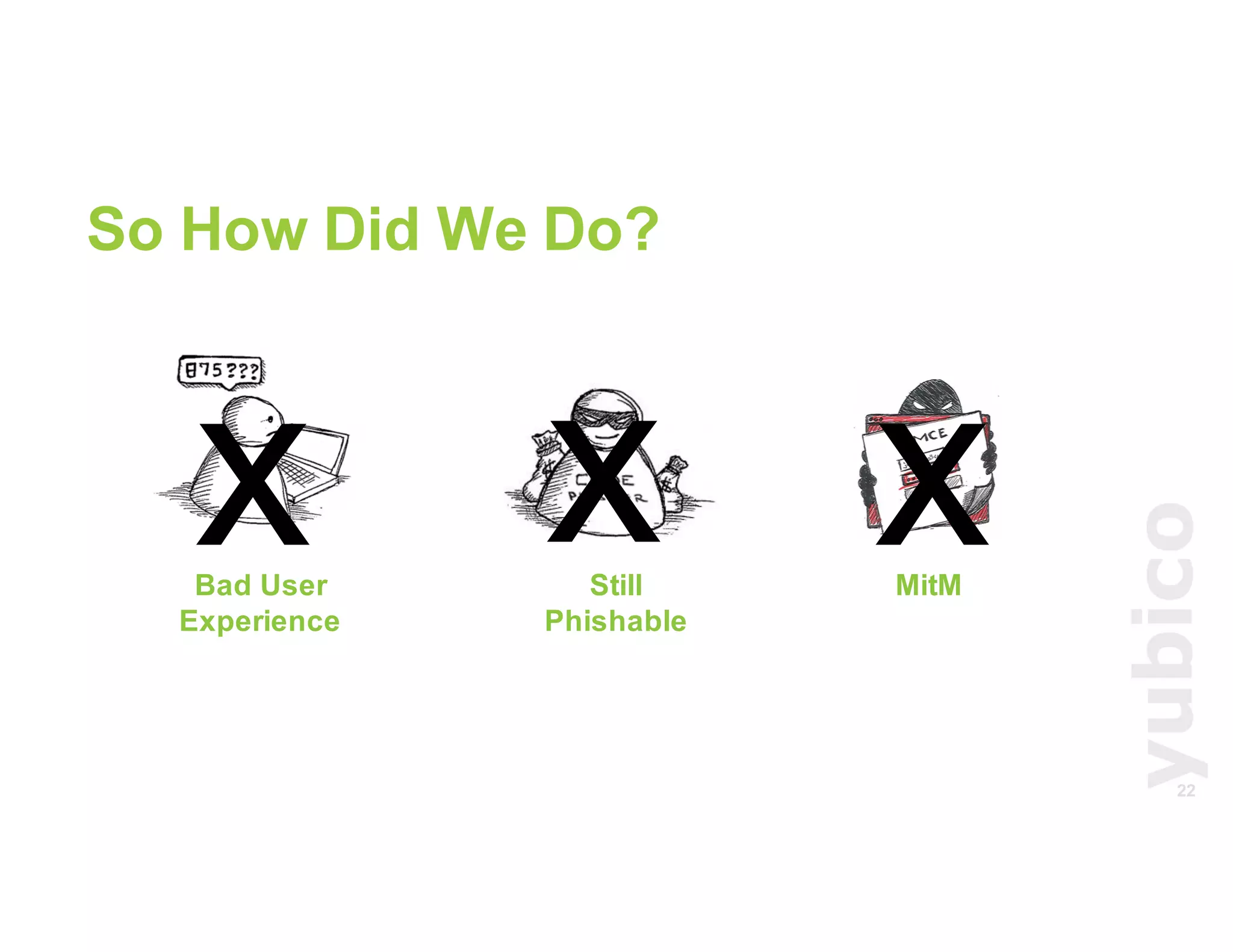 22
Bad User
Experience
Still
Phishable
MitM
x xx
So How Did We Do?
 