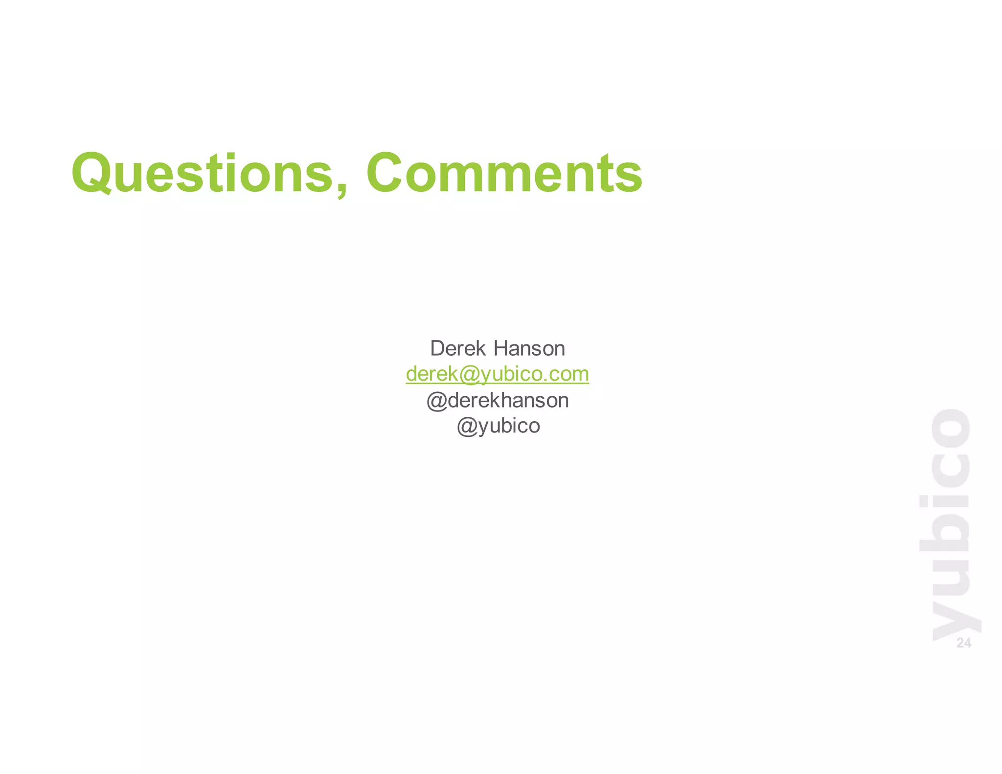 24
Questions, Comments
Derek Hanson
derek@yubico.com
@derekhanson
@yubico
 