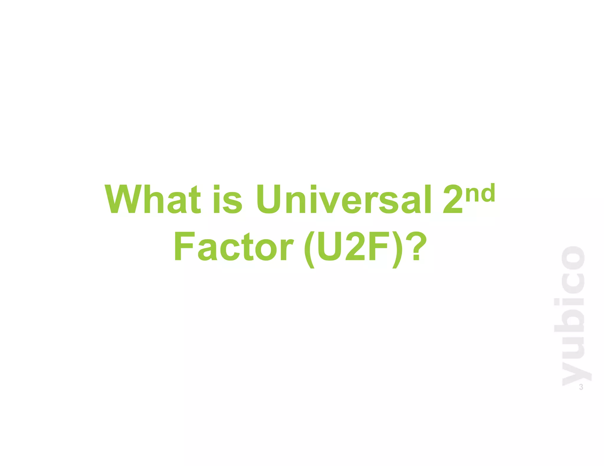 3
What is Universal 2nd
Factor (U2F)?
 