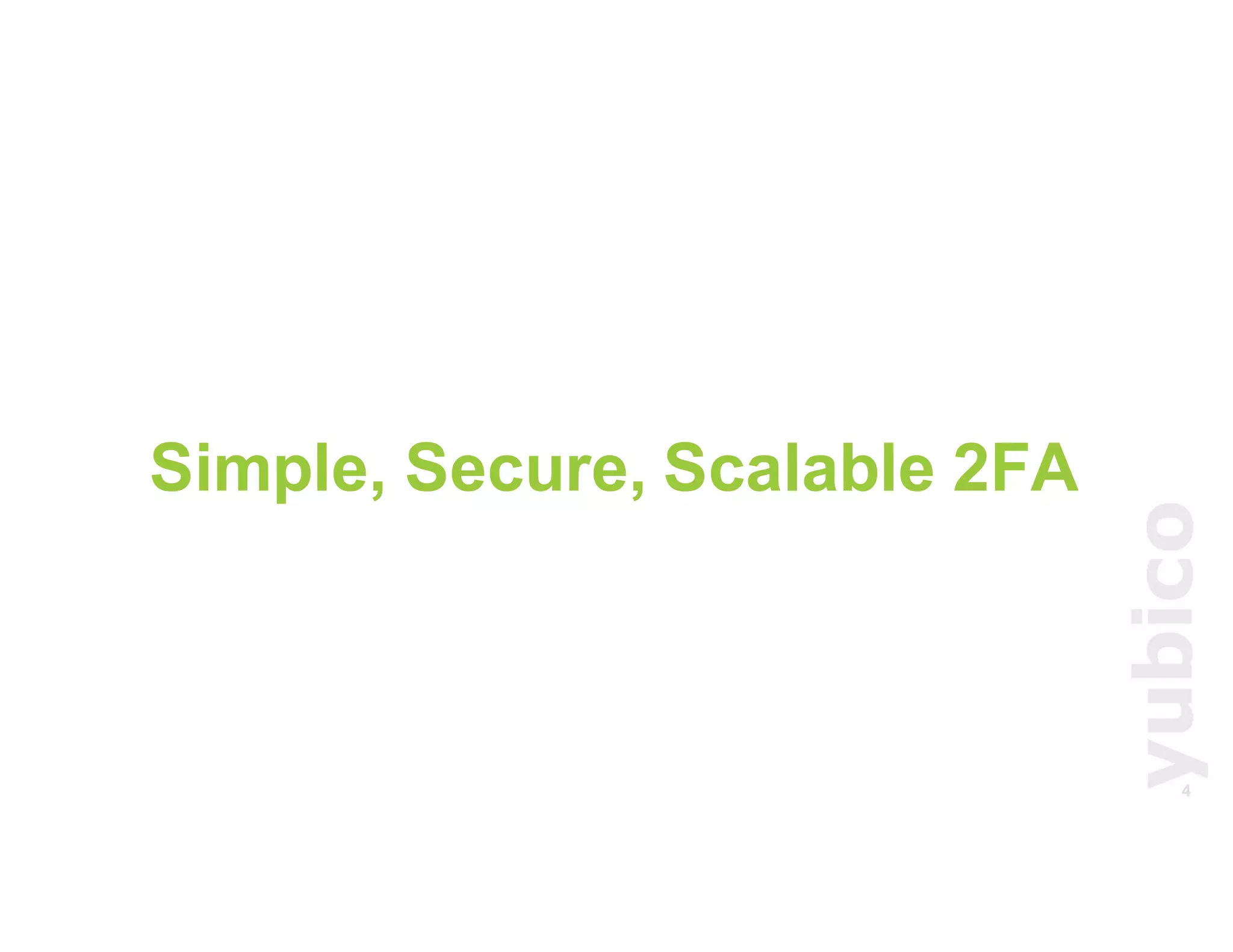 4
Simple, Secure, Scalable 2FA
 