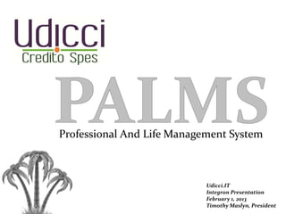 Udicci.IT
Integron Presentation
February 1, 2013
Timothy Maslyn, President
Professional And Life Management System
 