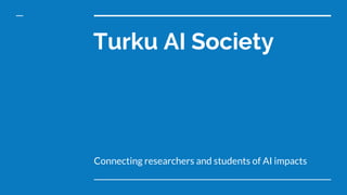 Turku AI Society
Connecting researchers and students of AI impacts
 