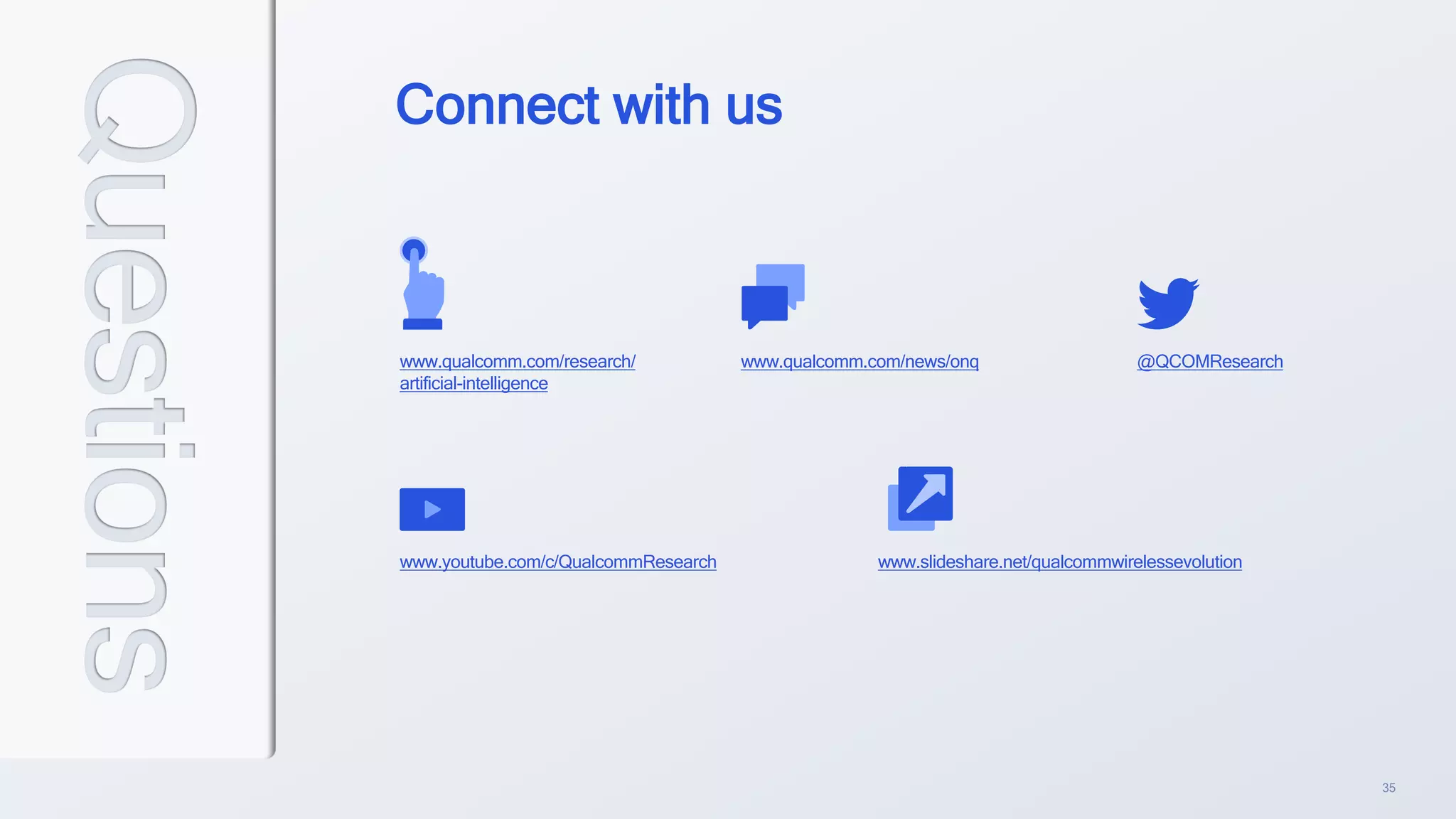 35
www.qualcomm.com/research/
artificial-intelligence
@QCOMResearch
www.qualcomm.com/news/onq
www.youtube.com/c/QualcommResearch www.slideshare.net/qualcommwirelessevolution
Connect with us
Questions
 