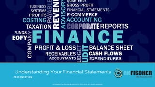Understanding Your Financial Statements
PRESENTATION
©COPYRIGHT RK FISCHER & ASSOCIATES, 2010-2019. ALL RIGHTS RESERVED
 