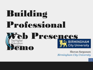 Building
Professional
Web Presences
Demo Shovan Sargunam
Birmingham City University
 