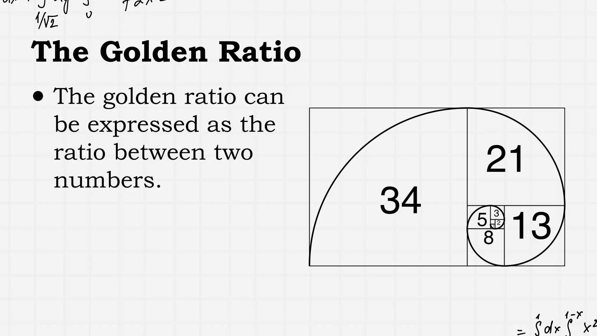 The Golden Ratio
● The golden ratio can
be expressed as the
ratio between two
numbers.
 