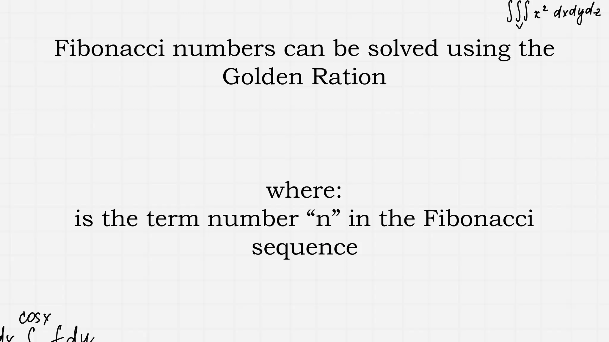 Fibonacci numbers can be solved using the
Golden Ration
where:
is the term number “n” in the Fibonacci
sequence
 