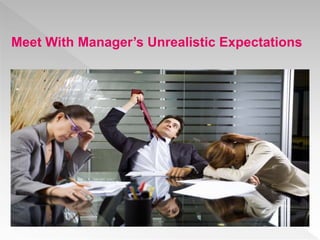 Meet With Manager’s Unrealistic Expectations
 