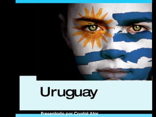 Uruguay  Presentado por Crystal Atar  