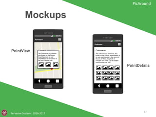 Mockups
Pervasive Systems 2016-2017
PicAround
PointView
PointDetails
17
 