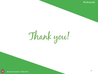 Pervasive Systems 2016-2017
PicAround
34
 