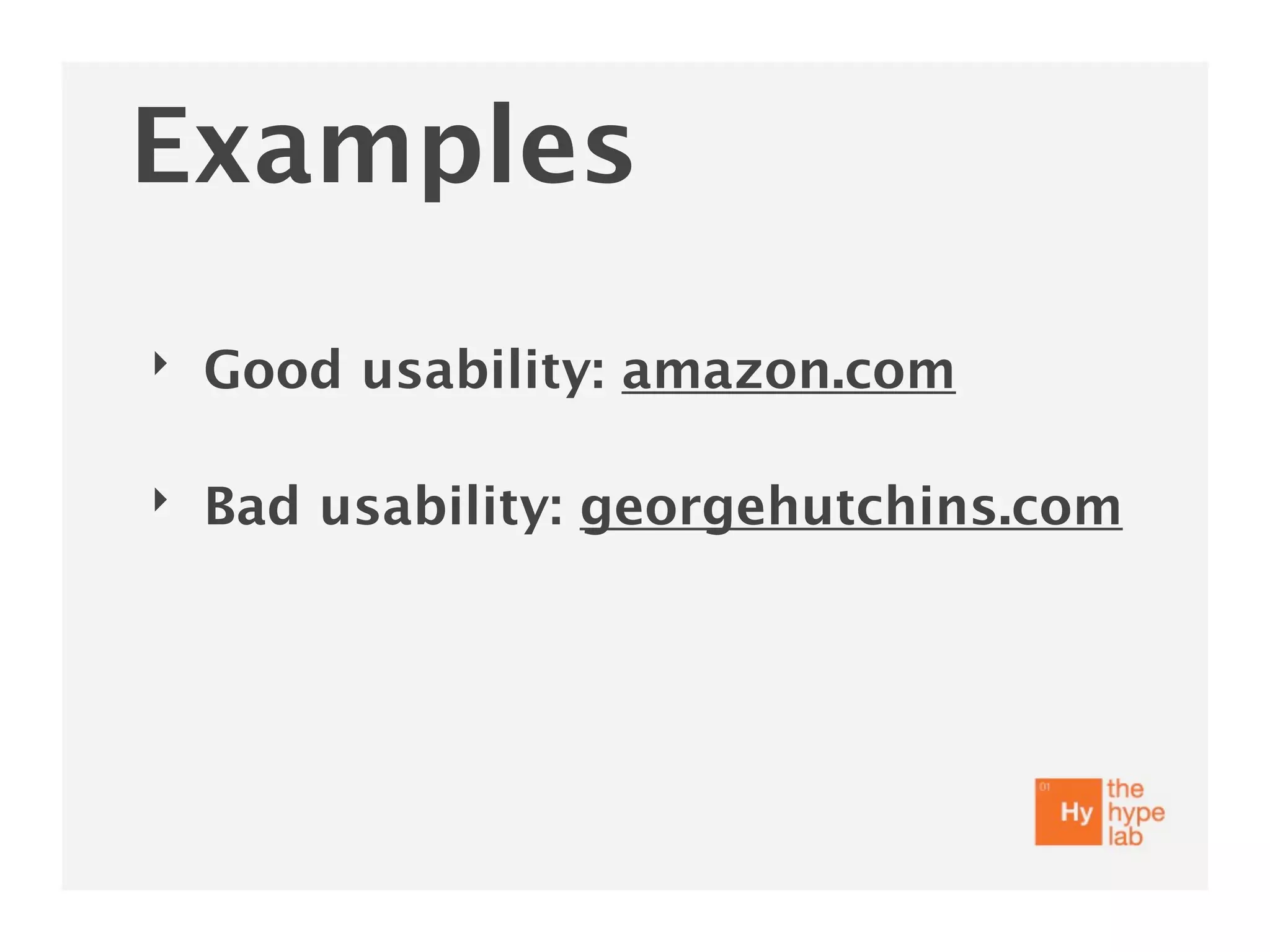 Examples
‣   Good usability: amazon.com

‣   Bad usability: georgehutchins.com
 