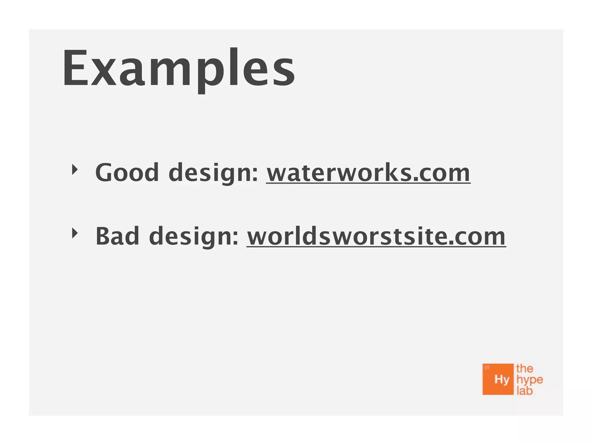 Examples
‣   Good design: waterworks.com

‣   Bad design: worldsworstsite.com
 
