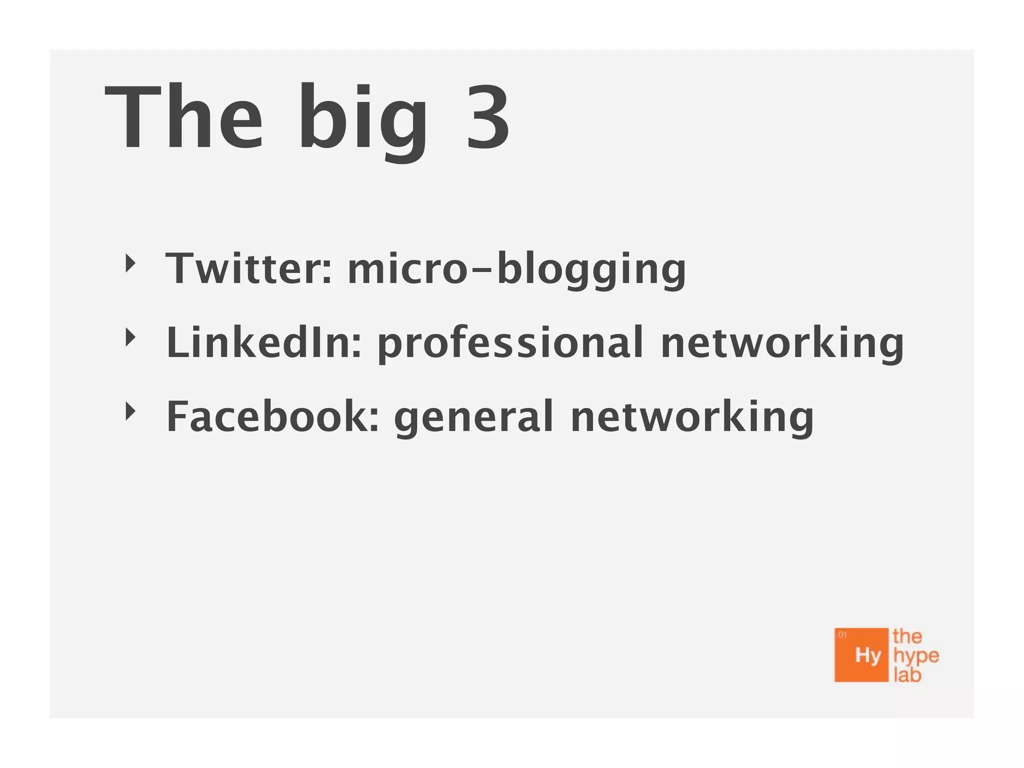 The big 3
‣   Twitter: micro-blogging
‣   LinkedIn: professional networking
‣   Facebook: general networking
 