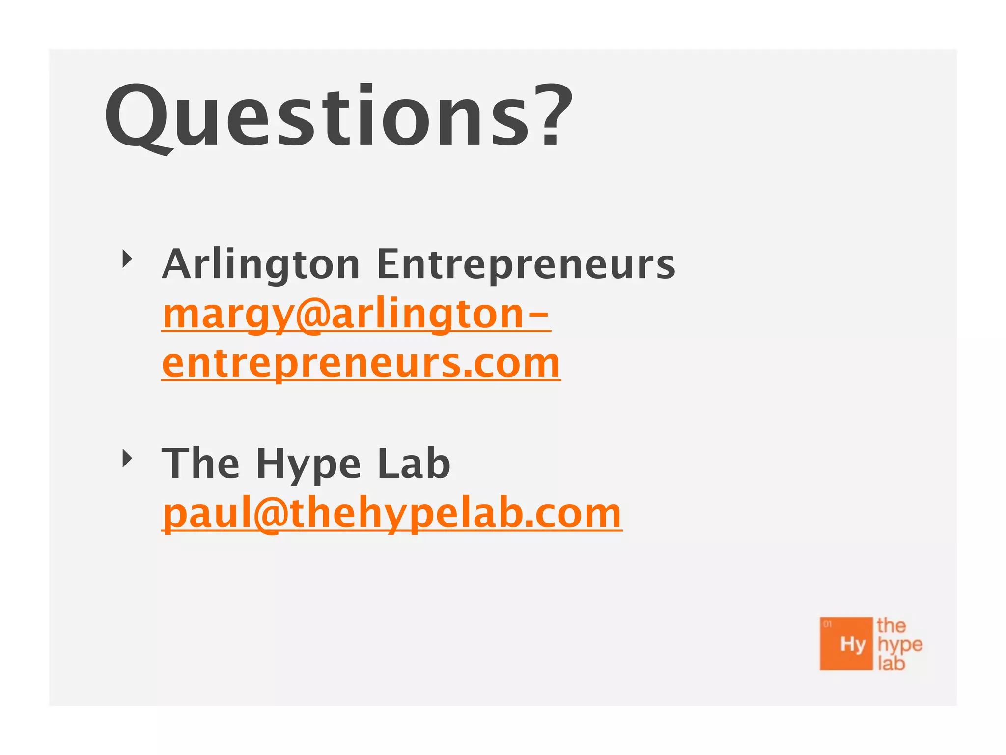 Questions?
‣   Arlington Entrepreneurs
    margy@arlington-
    entrepreneurs.com

‣   The Hype Lab
    paul@thehypelab.com
 
