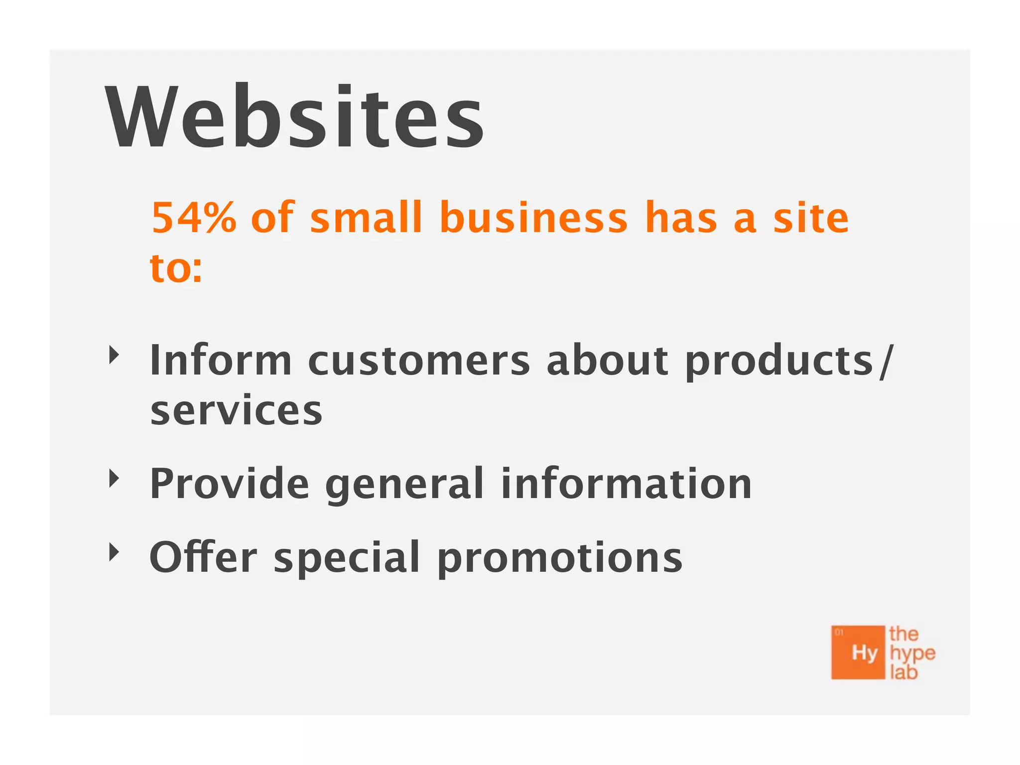 Websites
    54% of small business has a site
    to:
‣   Inform customers about products/
    services
‣   Provide general information
‣   Offer special promotions
 