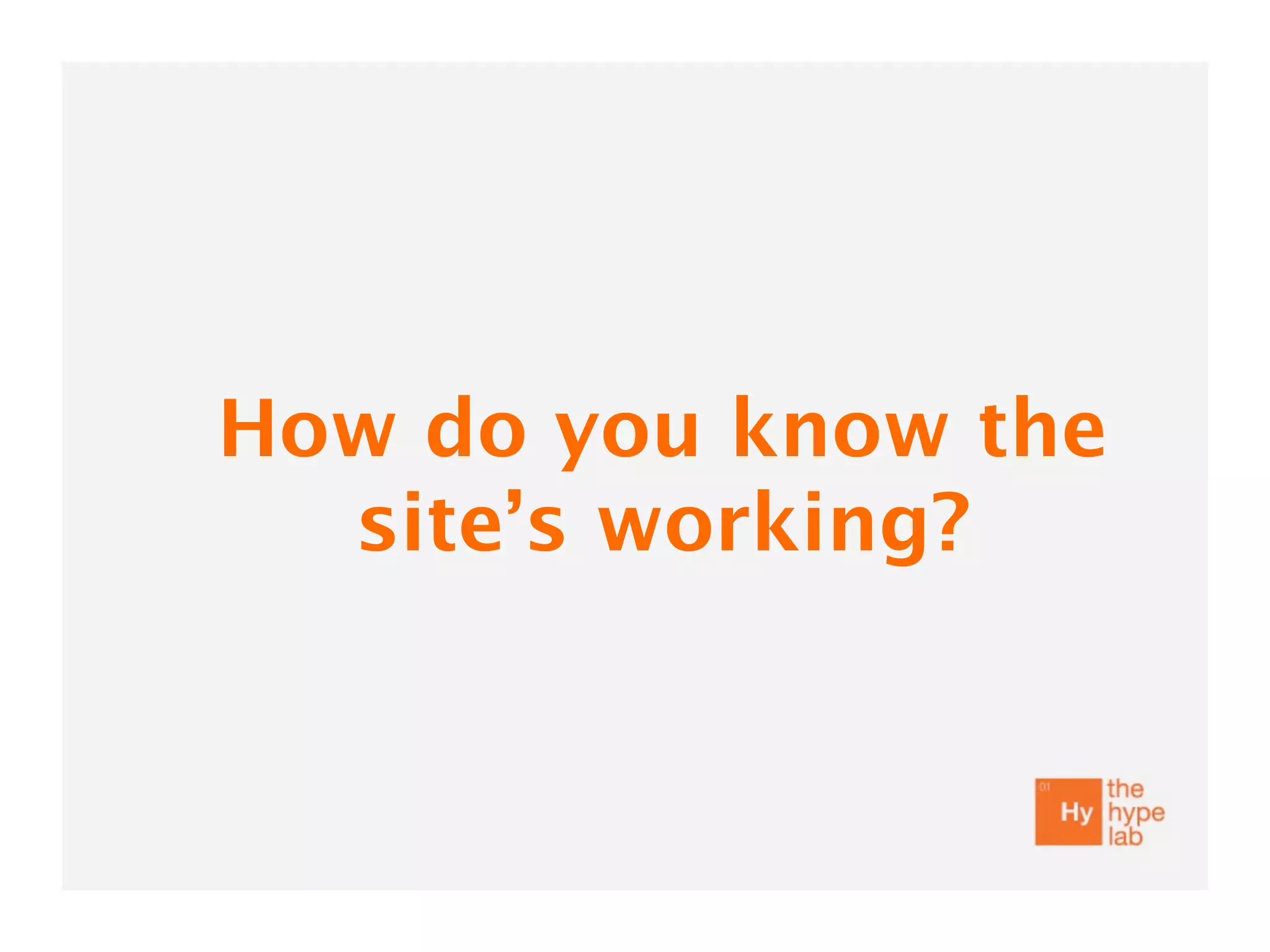 How do you know the
  site’s working?
 