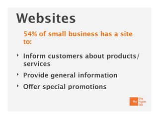 Websites
    54% of small business has a site
    to:
‣   Inform customers about products/
    services
‣   Provide general information
‣   Offer special promotions
 